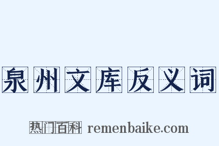 泉州文库反义词是什么意思的图片